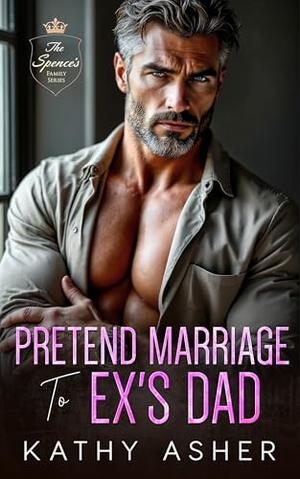 Pretend Marriage to Ex's Dad: A Grumpy Billionaire Age Gap Romance by Kathy Asher