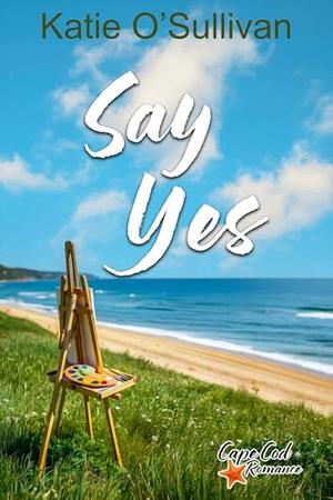 Say Yes by Katie O'Sullivan