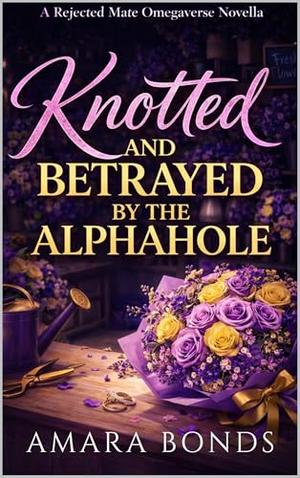 Knotted and Betrayed by the Alphahole by Amara Bonds