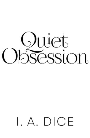 Quiet Obsession by I.A. Dice