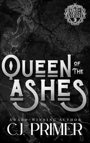Queen of the Ashes: A Dark Why Choose Bully Romance by C.J. Primer