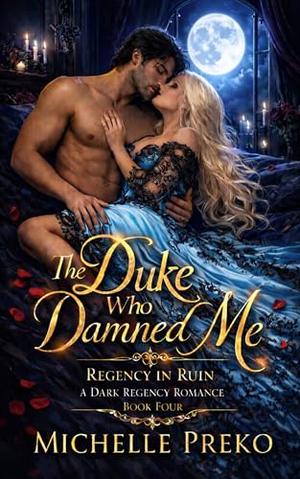 The Duke Who Damned Me: A Dark Regency Romance of Betrayal and Redemption by Michelle Preko