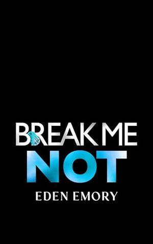 Break Me Not by Eden Emory