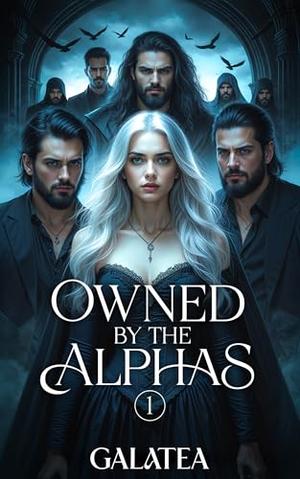 Owned by the Alphas: A Dark and Addictive Galatea Shifter Romance (Owned by the Alphas #1)