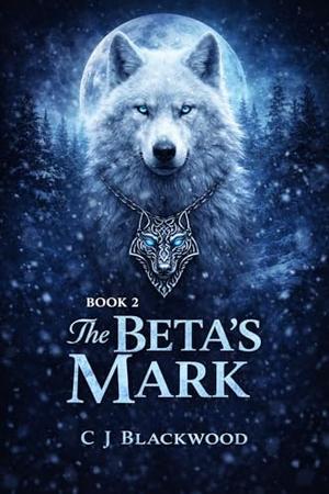 The Beta's Mark: A Fated Mates Wolf Romance by C J Blackwood, Cora J Riley