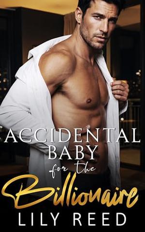 Accidental Baby for the Billionaire: An Enemies to Lovers One Night Stand Romance by Lily Reed