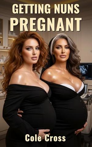 Getting Nuns Pregnant: Forbidden Breeding Harem with Sacred Virgins by Cole Cross
