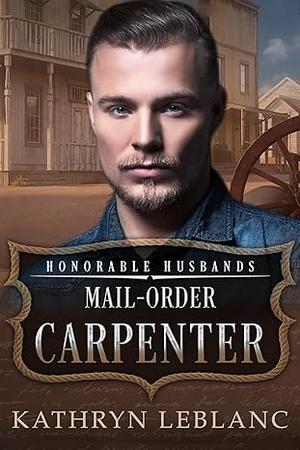Mail-Order Carpenter: Honorable Husbands by Kathryn LeBlanc