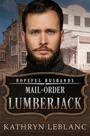 Mail-Order Lumberjack: Hopeful Husbands by Kathryn LeBlanc