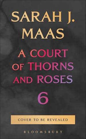 Untitled (A Court of Thorns and Roses #6)