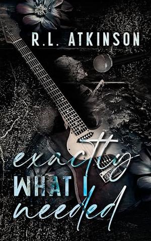 Exactly What I Needed: A Rockstar Romance by R.L. Atkinson