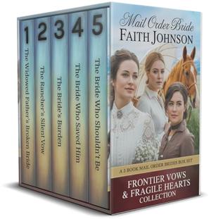 Mail Order Bride: Frontier Vows & Fragile Hearts Collection: A 5 Book Mail Order Brides Box Set by Faith Johnson