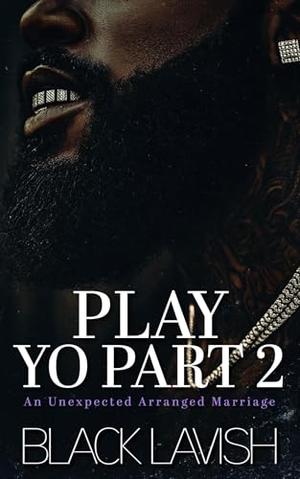 Play Yo Part 2: An Unexpected Arranged Marriage (The Finale) by Black Lavish