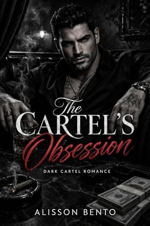 The Cartel’s Obsession: A Dark Cartel Romance by Alisson Bento
