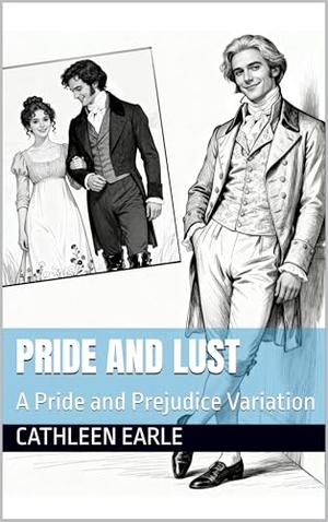Pride and Lust: A Pride and Prejudice Variation by Cathleen Earle