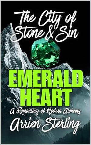 Emerald Heart: A Romantasy of Modern Alchemy: 'The City of Stone & Sin' by Ramoncito Gozar, Arrien Sterling
