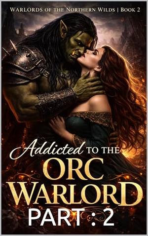 Addicted to The Orc Warlord: A Dark Fantasy Orc Romance (Possessive Warlord, Forced Bond, Addiction, Enemies to Lovers) Part 2 by Chronas Byrd