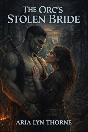 The Orcs Stolen Bride: A Steamy Monster Romance Short by Aria Lyn Thorne