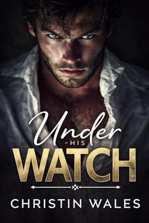 Under His WATCH : An Age Gap Mafia Bodyguard Romance by Christin Wales