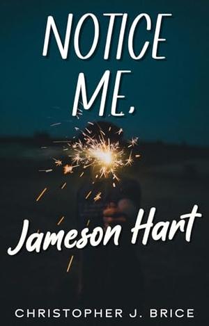 Notice Me, Jameson Hart by Christopher J. Brice