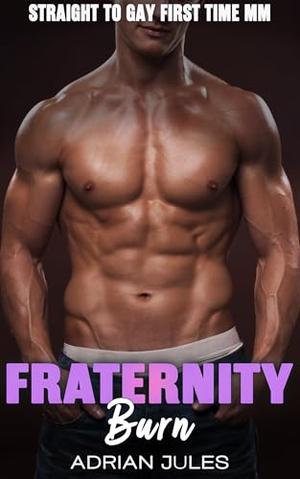 Fraternity Burn: Straight to Gay first time MM by Adrian Jules