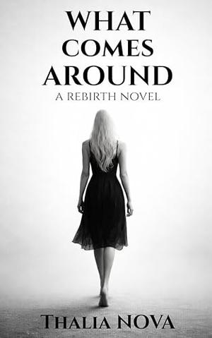 What Comes Around: A Rebirth Revenge Story by Thalia Nova