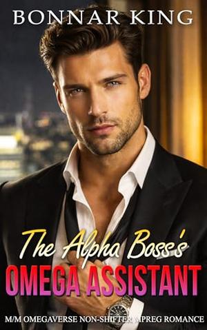 The Alpha Boss’s Omega Assistant: M/M Omegaverse Non-Shifter MPREG Romance by Bonnar King