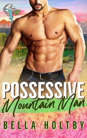 POSSESSIVE MOUNTAIN MAN: IRON PEAK by Bella Holtby