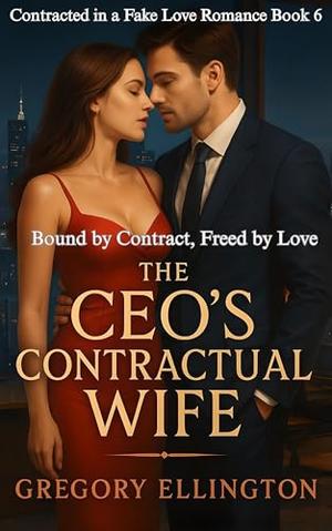The CEO's Contractual Wife: Bound by Contract, Freed by Love by Gregory Ellington