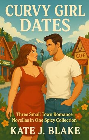 Curvy Girl Dates: Smutty Romcom Collection by Kate J. Blake