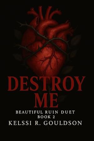 Destroy Me:  An Obsessive Dark Rockstar Romance: Stalker Romance, Obsession, Antihero Love Story by Kelssi R. Gouldson