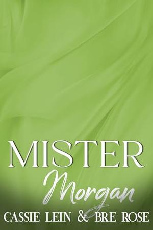 Mister Morgan by Cassie Lein, Bre Rose