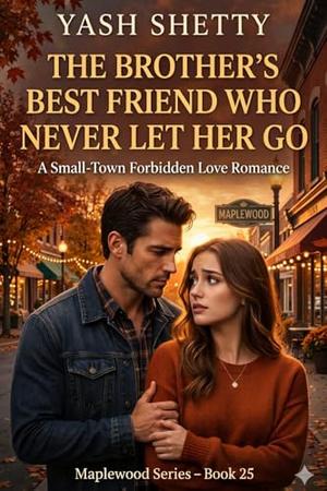The Brother’s Best Friend Who Never Let Her Go: A Small-Town Forbidden Love Romance (Maplewood Hearts #25)