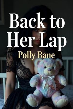 Back to Her Lap: A Dark MDLB Romance of Diaper Discipline, Rough Submission, Taboo Regression, and Explicit Caregiver Punishment by Polly Bane