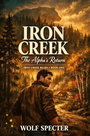 IRON CREEK - THE ALPHA'S RETURN: A BEAR SHIFTER MM ROMANCE by Wolf Specter