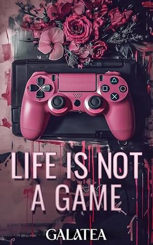 Life is Not a Game: The Fan-Favorite Galatea Coming-of-Age Sensation by Kara Verbeek