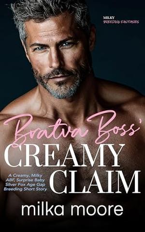 Bratva Boss' Creamy Claim: A Creamy, Milky, ABF, Surprise Baby, Silver Fox, Age Gap, Breeding Short Story with Lactation and Pregnancy by Milka Moore