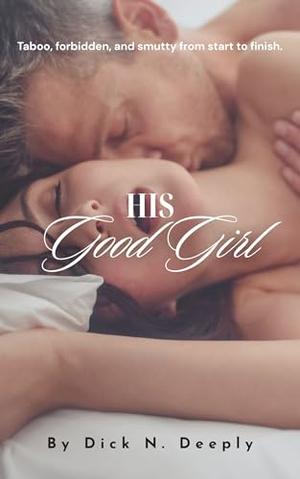 His Good Girl: A Forbidden Man of the House Erotica by Dick N. Deeply