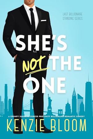 She’s Not The One: A Grumpy Sunshine Forced Proximity Billionaire Romantic Comedy by Kenzie Bloom