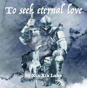 To Seek Eternal Love by Xia Xia Lake