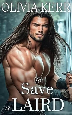 To Save a Laird: A Scottish Medieval Historical Romance Novel by Olivia Kerr