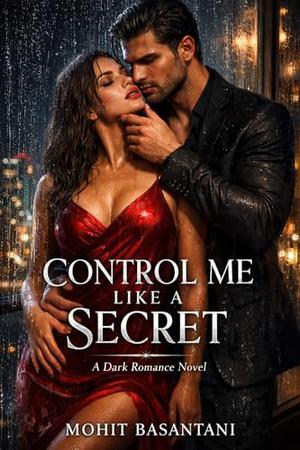 Control Me Like a Secret: A Dark Mafia Romance of Obsession, Power, and Forbidden Desire by Mohit Basantani