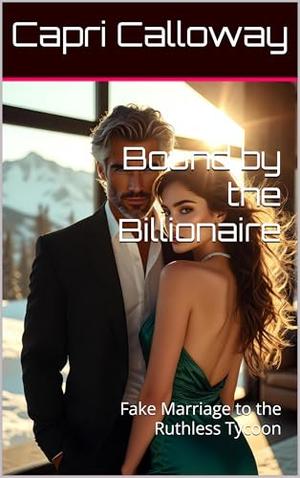 Bound by the Billionaire : Fake Marriage to the Ruthless Tycoon by Capri Calloway