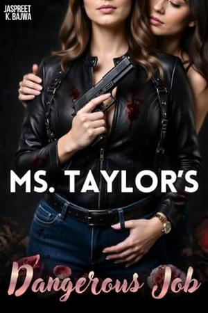 Ms. Taylor's Dangerous Job: A Steamy Age-Gap Sapphic Romance between a Stunt Coordinator & Hollywood Actress, Slow Burn & Forbidden Desire by Jaspreet K. Bajwa