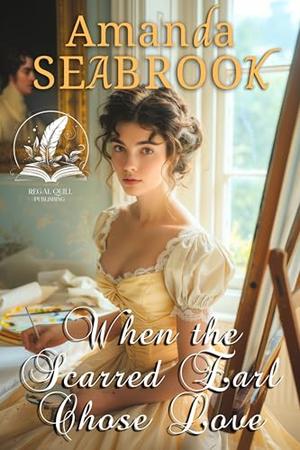 When the Scarred Earl Chose Love: A Historical Regency Romance Novel by Amanda Seabrook