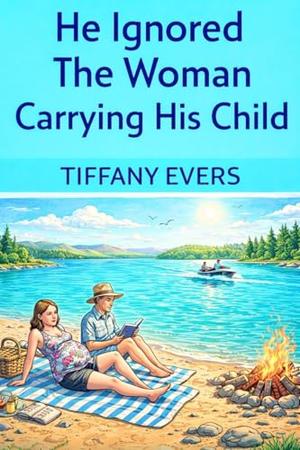 He Ignored the Woman Carrying His Child : A Slow Burn Second Chance Romance About Regret, Betrayal, Pregnancy, and Healing a Broken Marriage by Tiffany Evers