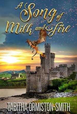 A Song of Milk and Fire by Tabitha Ormiston-Smith