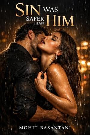 Sin Was Safer Than Him: A Dark Obsession Romance of Power, Desire, and Dangerous Love by Mohit Basantani