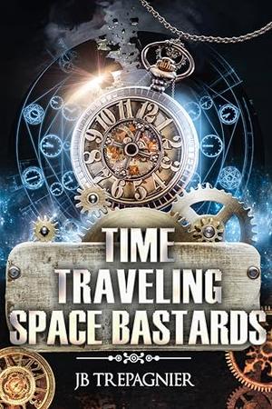 Time Traveling Space Bastards: A Sci-Fi Reverse Harem Romance by J.B. Trepagnier