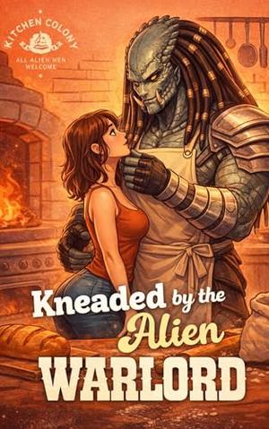KNEADED BY THE ALIEN WARLORD: She was taken. Now she belongs to the warlord who feeds her… and won’t let her leave. by Chronas Byrd